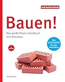 Bauen!: Das große Praxis-Handbuch zum Hausbau