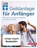 Geldanlage für Anfänger: Strategien und Tipps: Wie Sie mit wenigen Handgriffen Ihr Geld...